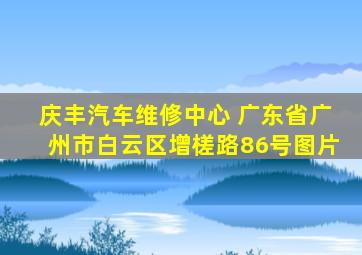 庆丰汽车维修中心 广东省广州市白云区增槎路86号图片